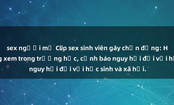 sex người mỹ Clip sex sinh viên gây chấn động: Hành vi không đáng xem trong trường học, cảnh báo nguy hại đối với học sinh và xã hội.