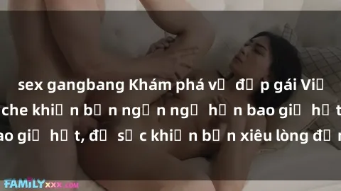 sex gangbang Khám phá vẻ đẹp gái Việt Nam nude không che khiến bạn ngẩn ngơ hơn bao giờ hết, đủ sức khiến bạn xiêu lòng đến ngất ngây