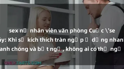 sex nữ nhân viên văn phòng Cuộc 'sex' trong thang máy: Khi sự kích thích tràn ngập ở dạng nhanh chóng và bất ngờ, không ai có thể ngờ được điều gì sẽ xảy ra!