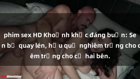 phim sex HD Khoảnh khắc đáng buồn: Sex khách sạn bị quay lén, hậu quả nghiêm trọng cho cả hai bên.