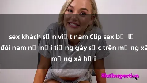sex khách sạn việt nam Clip sex bị lộ của đôi nam nữ nổi tiếng gây sốc trên mạng xã hội