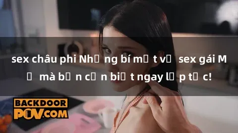 sex châu phi Những bí mật về sex gái Mỹ mà bạn cần biết ngay lập tức!