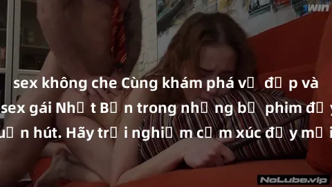 sex không che Cùng khám phá vẻ đẹp và sức gợi cảm của sex gái Nhật Bản trong những bộ phim đầy nghệ thuật và cuốn hút. Hãy trải nghiệm cảm xúc đầy mới mẻ và sống động từ những cảnh quay tinh tế và quy