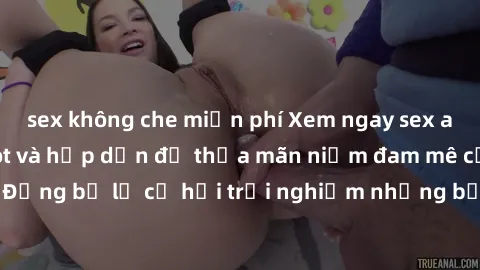 sex không che miễn phí Xem ngay sex anime vietsub cực hot và hấp dẫn để thỏa mãn niềm đam mê của bạn! Đừng bỏ lỡ cơ hội trải nghiệm những bộ anime đỉnh cao chỉ có tại đây!
