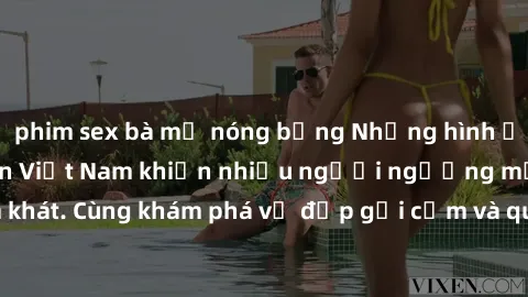 phim sex bà mẹ nóng bỏng Những hình ảnh sex gái sinh viên Việt Nam khiến nhiều người ngưỡng mộ và thèm khát. Cùng khám phá vẻ đẹp gợi cảm và quyến rũ của những cô gái trẻ này.