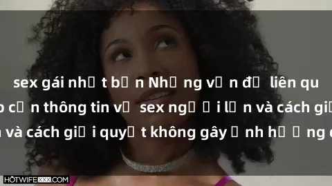 sex gái nhật bản Những vấn đề liên quan đến việc tiếp cận thông tin về sex người lớn và cách giải quyết không gây ảnh hưởng đến trẻ em