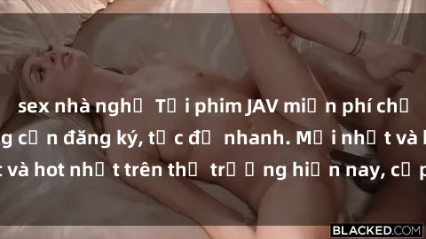 sex nhà nghỉ Tải phim JAV miễn phí chất lượng cao, không cần đăng ký, tốc độ nhanh. Mới nhất và hot nhất trên thị trường hiện nay, cập nhật hàng ngày.