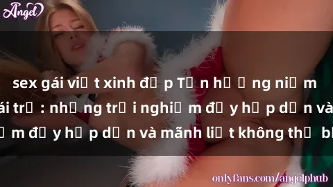 sex gái việt xinh đẹp Tận hưởng niềm vui của sex với gái trẻ: những trải nghiệm đầy hấp dẫn và mãnh liệt không thể bỏ lỡ