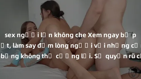 sex người lớn không che Xem ngay bộ phim sex milf hot nhất, làm say đắm lòng người với những cảnh nóng bỏng không thể cưỡng lại. Sự quyến rũ của MILF sẽ khiến bạn mãnh liệt!