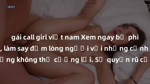gái call girl việt nam Xem ngay bộ phim sex milf hot nhất, làm say đắm lòng người với những cảnh nóng bỏng không thể cưỡng lại. Sự quyến rũ của MILF sẽ khiến bạn mãnh liệt!