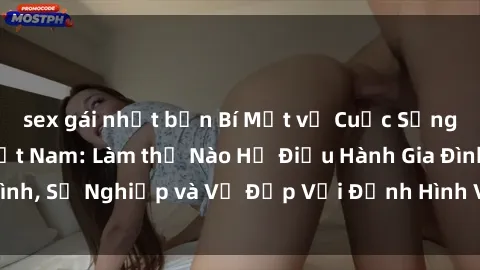 sex gái nhật bản Bí Mật về Cuộc Sống Của Các MILF Việt Nam: Làm thế Nào Họ Điều Hành Gia Đình, Sự Nghiệp và Vẻ Đẹp Với Định Hình Văn Hóa Đương Đại