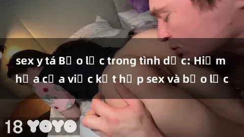 sex y tá Bạo lực trong tình dục: Hiểm họa của việc kết hợp sex và bạo lực