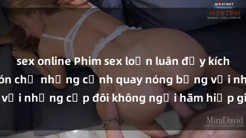 sex online Phim sex loạn luân đầy kích thích không che - Đón chờ những cảnh quay nóng bỏng với những cặp đôi không ngại hãm hiếp gia đình trong lòng