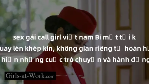 sex gái call girl việt nam Bí mật tại khách sạn: Phòng quay lén khép kín, không gian riêng tư hoàn hảo để thực hiện những cuộc trò chuyện và hành động không bị người khác phát hiện.