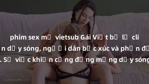 phim sex mỹ vietsub Gái Việt bị lộ clip sex khiến dư luận dậy sóng, người dân bức xúc và phản đối gay gắt. Sự việc khiến cộng đồng mạng dậy sóng và yêu cầu xử lý nghiêm ngặt.
