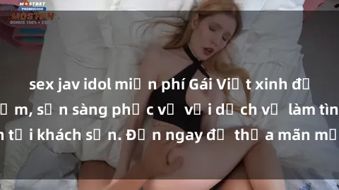 sex jav idol miễn phí Gái Việt xinh đẹp, nồng nàn tình cảm, sẵn sàng phục vụ với dịch vụ làm tình tại khách sạn. Đến ngay để thỏa mãn mọi khao khát của bạn!