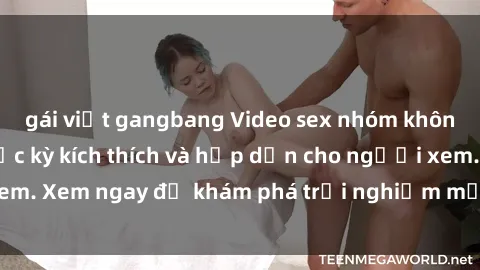 gái việt gangbang Video sex nhóm không che mới nhất cực kỳ kích thích và hấp dẫn cho người xem. Xem ngay để khám phá trải nghiệm mới lạ và đầy bất ngờ!