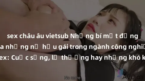 sex châu âu vietsub Những bí mật đằng sau cuộc sống của những nữ hầu gái trong ngành công nghiệp sex: Cuộc sống, lẽ thường hay những khó khăn mà họ phải đối mặt.