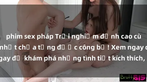 phim sex pháp Trải nghiệm đỉnh cao cùng phim sex Mỹ hot nhất chưa từng được công bố! Xem ngay để khám phá những tình tiết kích thích, cảnh nóng bỏng!