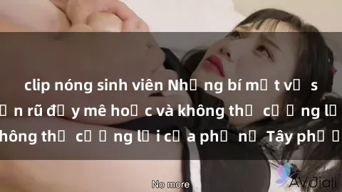 clip nóng sinh viên Những bí mật về sex gái Tây: Sự quyến rũ đầy mê hoặc và không thể cưỡng lại của phụ nữ Tây phương