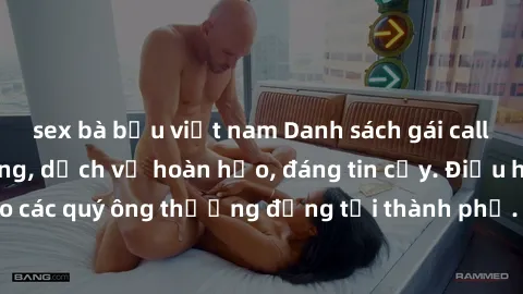 sex bà bầu việt nam Danh sách gái call girl vip chất lượng, dịch vụ hoàn hảo, đáng tin cậy. Điều hấp dẫn cho các quý ông thượng đẳng tại thành phố. Hãy nhấc máy và đặt lịch ngay!