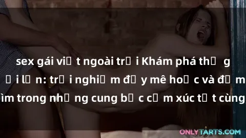 sex gái việt ngoài trời Khám phá thế giới mới với sex người lớn: trải nghiệm đầy mê hoặc và đắm chìm trong những cung bậc cảm xúc tột cùng, hứng khởi và cuốn hút.