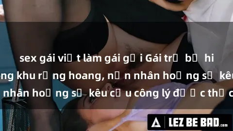 sex gái việt làm gái gọi Gái trẻ bị hiếp dâm bạo lực trong khu rừng hoang, nạn nhân hoảng sợ kêu cầu công lý được thực thi