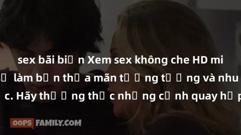 sex bãi biển Xem sex không che HD miễn phí đảm bảo sẽ làm bạn thỏa mãn tưởng tượng và nhu cầu tình dục. Hãy thưởng thức những cảnh quay hấp dẫn và mãnh liệt ngay bây giờ!