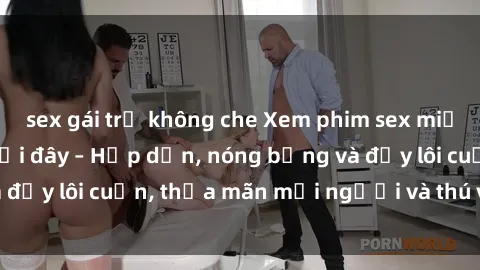 sex gái trẻ không che Xem phim sex miễn phí online ngay tại đây – Hấp dẫn, nóng bỏng và đầy lôi cuốn, thỏa mãn mọi người và thú vui của bạn!