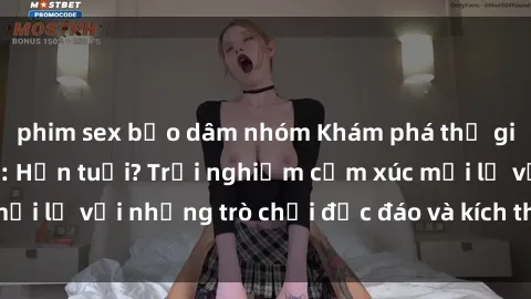 phim sex bạo dâm nhóm Khám phá thế giới sex trực tuyến: Hơn tuổi? Trải nghiệm cảm xúc mới lạ với những trò chơi độc đáo và kích thích người lớn