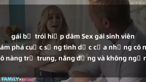gái bị trói hiếp dâm Sex gái sinh viên hot nhất: Cùng khám phá cuộc sống tình dục của những cô nàng trẻ trung, năng động và không ngần ngại thử nghiệm!