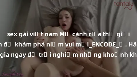 sex gái việt nam Mở cánh cửa thế giới sex MILF Việt Nam để khám phá niềm vui mới_ENCODE_. Hãy tham gia ngay để trải nghiệm những khoảnh khắc đầy kích thích và đam mê.