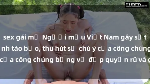 sex gái mỹ Người mẫu Việt Nam gây sốt với loạt shoot ảnh táo bạo, thu hút sự chú ý của công chúng bằng vẻ đẹp quyến rũ và gợi cảm.