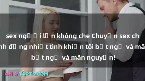 sex người lớn không che Chuyện sex chị dâu: hành động nhiệt tình khiến tôi bất ngờ và mãn nguyện!