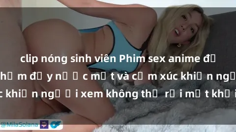 clip nóng sinh viên Phim sex anime đỉnh cao: Những tác phẩm đầy nước mắt và cảm xúc khiến người xem không thể rời mắt khỏi màn hình
