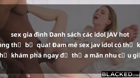 sex gia đình Danh sách các idol JAV hot nhất hiện nay không thể bỏ qua! Đam mê sex jav idol có thể khám phá ngay để thỏa mãn nhu cầu giải trí của mình!