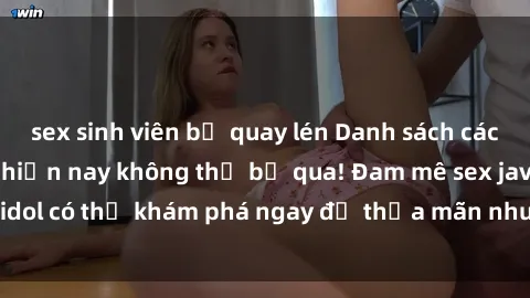 sex sinh viên bị quay lén Danh sách các idol JAV hot nhất hiện nay không thể bỏ qua! Đam mê sex jav idol có thể khám phá ngay để thỏa mãn nhu cầu giải trí của mình!